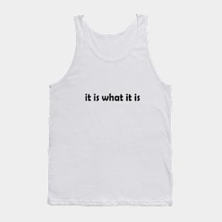 it is what it is Tank Top